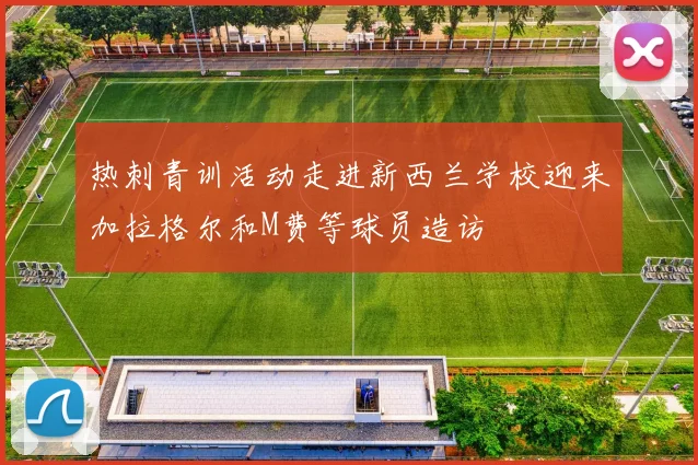 热刺青训活动走进新西兰学校迎来加拉格尔和M费等球员造访